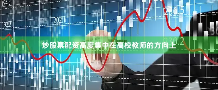 炒股票配资高度集中在高校教师的方向上