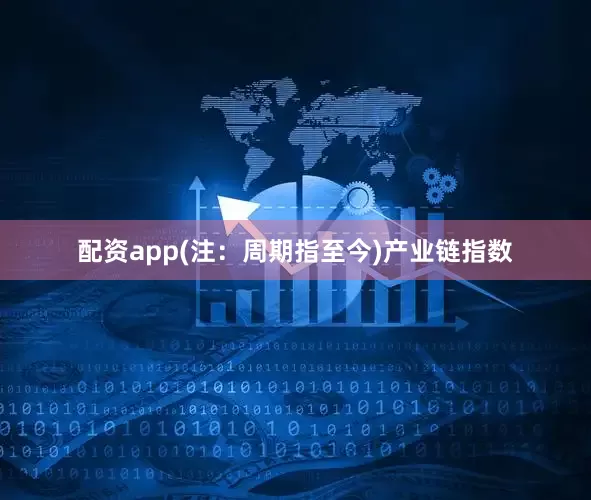配资app(注：周期指至今)　　产业链指数