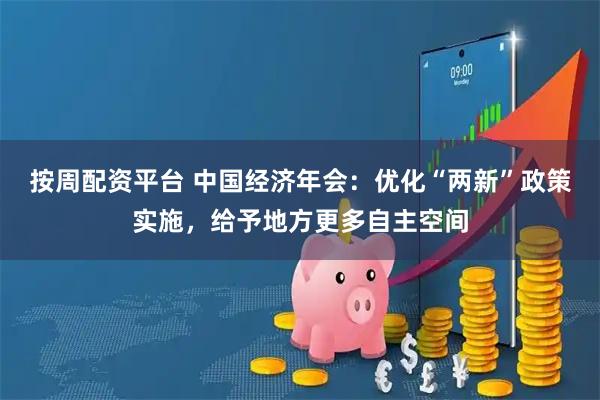按周配资平台 中国经济年会:优化“两新”政策实施,给予地方更多自主空间